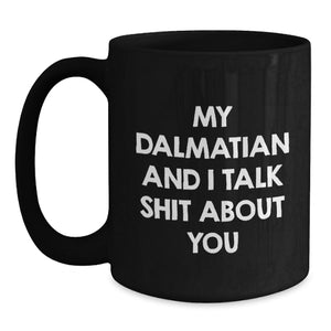 Funny Dalmatian Dog Gifts for Men, Women, Friends - My Dalmatian And I Talk Shit About You Black Coffee Mug, Graduation Unique Gifts from Family, Coworkers
