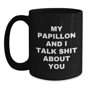 Papillon Dog Lover's Funny Black Coffee Mug, Gifts from Friends for Papillon Dog Graduation, 'My Papillon And I Talk Shit About You' Quote