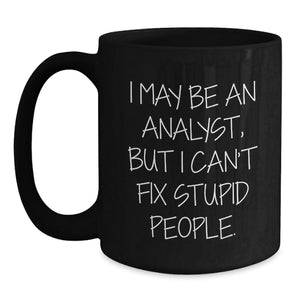 Funny Analyst Gifts for Men from Coworkers, Black Coffee Mug with Quote I May Be An Analyst, But I Can't Fix Stupid People., Graduation Unique Gifts