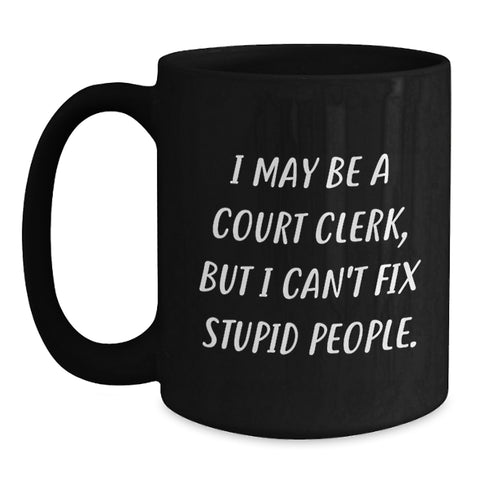 Image of Funny Court Clerk Gifts from Friends for Graduation Unique Court Clerk Mug, I May Be A Court Clerk, But I Can't Fix Stupid People. - Main