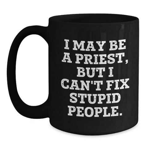 Image of Funny Priest Gifts from Friends, Encouragement for Priest Man, Graduation Unique Gifts, I May Be A Priest, But I Can't Fix Stupid People. Black Coffee Mug - Main