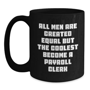 Funny Payroll Clerk Quote Gifts from Men to Payroll Clerk, Black Coffee Mug, Graduation Unique Celebrations