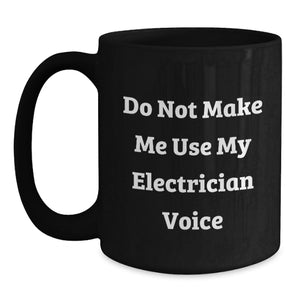 Funny Electrician Gifts for Men, Unique Black Coffee Mug, 'Do Not Make Me Use My Electrician Voice', Perfect for Electrician Friends and Coworkers, Christmas Unique Gifts from Friends