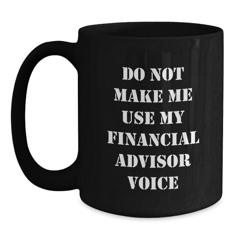 Image of Funny Financial Advisor Gifts from Friends for Birthday Celebrations, Do Not Make Me Use My Financial Advisor Voice, Black Coffee Mug - Main