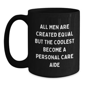Personal Care Aide Inspired Funny Gifts from Men to Friends, Unique Black Coffee Mug for Graduation, 'All Men Are Created Equal But The Coolest Become A Personal Care Aide'