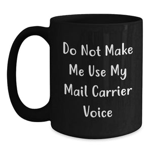 Funny Mail Carrier Gifts, Do Not Make Me Use My Mail Carrier Voice, Black Coffee Mug for Birthday, Gifts from Friends, Gifts for Mail Carrier