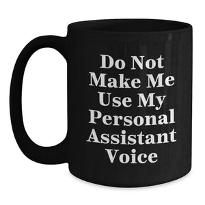 Funny Personal Assistant Gifts from Friends for Birthday, Do Not Make Me Use My Personal Assistant Voice Black Coffee Mug