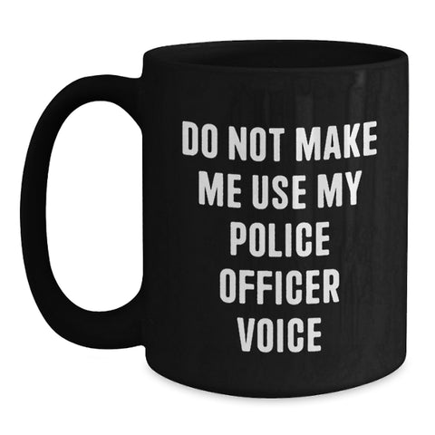 Image of Funny Police Officer Gifts for Men from Family, Unique Valentine's Coffee Mugs with Do Not Make Me Use My Police Officer Voice Quote, 11oz/15oz Ceramic Black - Main