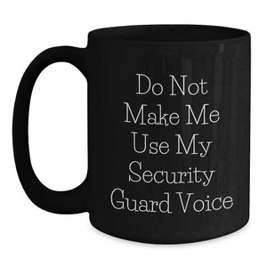 Funny Security Guard Gifts - Do Not Make Me Use My Security Guard Voice Black Coffee Mug, Birthday Unique Gifts from Friends, for Security Guard