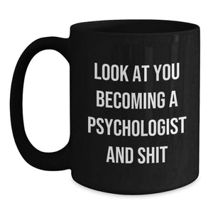 Funny Psychologist Mug Gifts from Men to Friends for Christmas - 'Look At You Becoming A Psychologist And Shit' Black Coffee Mug