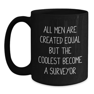 Funny Surveyor Gifts for Men, Black Coffee Mug with Inspirational Quote, 'All Men Are Created Equal But The Coolest Become A Surveyor', Unique Graduation Gifts from Family