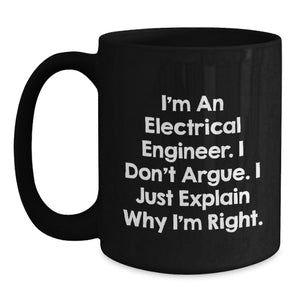 Funny Electrical Engineer Gift, Gifts for Electrical Engineer Friends, Christmas Unique Mug, 'I Don't Argue I Just Explain Why I'm Right' Electrical Engineer Black Coffee Mug