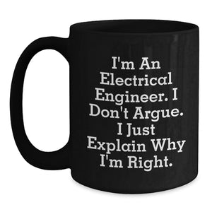 Funny Electrical Engineer Gifts for Men, Christmas Unique Mugs for Electrical Engineer Friends, 'I'm An Electrical Engineer. I Don't Argue. I Just Explain Why I'm Right.' Black Coffee Mug