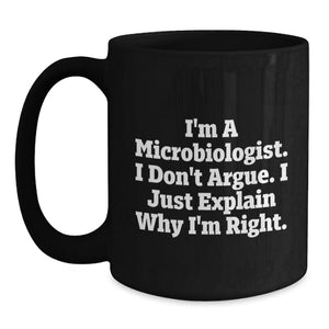 Funny Microbiologist Gifts from Friends for Birthday - Black Coffee Mug, 'I Don't Argue, I Just Explain Why I'm Right' - Unique Gift Ideas for Microbiologists, Men, Women