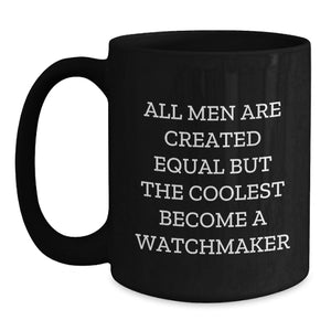 Funny Watchmaker Gifts for Men from Friends, Unique Black Coffee Mug for Watchmaker Graduation, 'All Men Are Created Equal But The Coolest Become A Watchmaker'