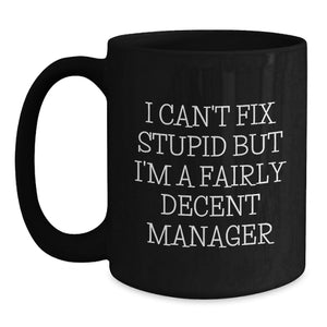Funny Manager Gifts for Christmas, 'I Can't Fix Stupid But I'm A Fairly Decent Manager' Black Coffee Mugs from Friends and Family