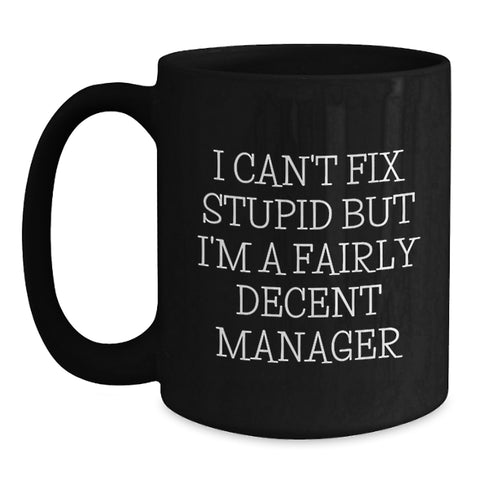 Image of Funny Manager Gifts for Christmas, 'I Can't Fix Stupid But I'm A Fairly Decent Manager' Black Coffee Mugs from Friends and Family - Main