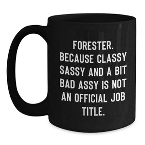 Funny Forester Gifts, Black Coffee Mug, Gifts from Friends for Forester's Birthday, 'Forester. Because Classy Sassy And A Bit Fearlessy Is Not An Official Job Title.'
