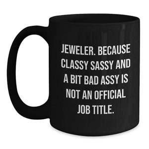 Jeweler Gifts from Friends Funny Black Coffee Mugs for Men and Women, Gifts for Jeweler, Graduation Unique Gifts, Classy Sassy And A Bit Fearlessy
