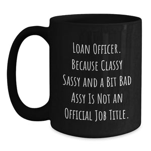 Funny Loan Officer Gifts from Friends - 'Classy Sassy And A Bit Fearlessy' Black Coffee Mug for Graduation, Unique Gifts for Loan Officer, Best Black Coffee Mugs from Friends to Family