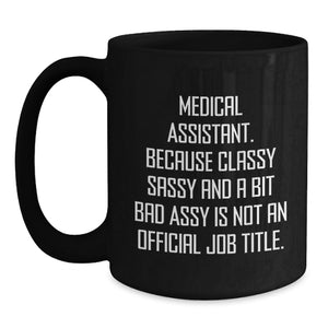 Funny Medical Assistant Gifts, Medical Assistant Black Coffee Mug, Birthday Unique Gifts from Friends, 'Classy Sassy And A Bit Fearlessy Is Not An Official Job Title.'