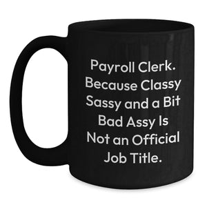 Unique Payroll Clerk Christmas Unique Gift Ideas for Friends, Funny Black Coffee Mug, Gifts from Coworkers, Gifts for Payroll Clerk