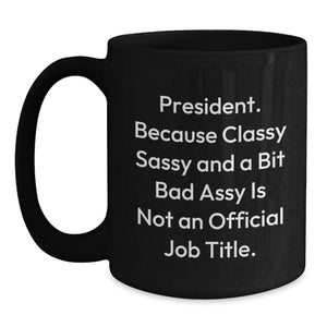 Funny President Gifts for Him, Black Coffee Mug with Sassy Quote, Christmas Unique Gifts from Friends to Coworkers or Family