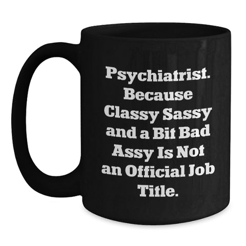 Image of Funny Psychiatrist Gifts, Black Coffee Mug, 'Classy Sassy And A Bit Fearlessy Is Not An Official Job Title', Christmas Unique - Main