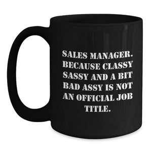 Funny Sales Manager Gifts from Friends, Unique Black Coffee Mug for Graduation, 'Sales Manager. Because Classy Sassy And A Bit Fearlessy Is Not An Official Job Title.'