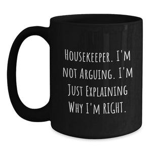 Funny Housekeeper Gifts, 'I'm Not Arguing. I'm Just Explaining Why I'm Right.' Black Coffee Mug for Housekeeper Men Friends Family, Christmas Unique Gifts from Men Women