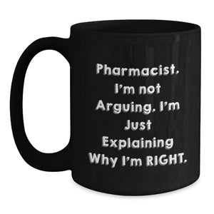 Funny Pharmacist Gifts, Black Coffee Mugs for Men, Christmas Unique Gifts from Family, Inspirational Mug for Pharmacist, 'I'm Not Arguing. I'm Just Explaining Why I'm Right.'