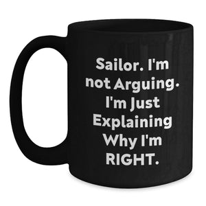 Sailor Humor Gifts from Friends for Sailor Graduation Unique Mugs, Funny 'I'm Not Arguing' Quote, Black Coffee Mug, 11oz or 15oz