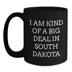 Funny South Dakota Gifts, I Am Kind Of A Prime Selection In South Dakota Black Coffee Mug for Graduation, Ideal Gifts from Friends to Family