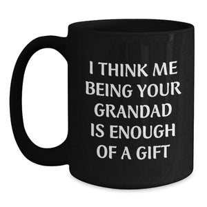Funny Grandad Gifts from Men, Unique Black Coffee Mugs for Grandad's Birthday, I Think Me Being Your Grandad Is Enough Of A Gift