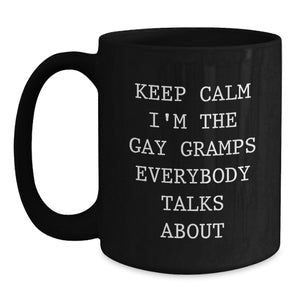 Funny Gramps Gifts, Keep Calm I'm The Gay Gramps Everybody Talks About, Unique Black Coffee Mug, Graduation Gift from Friends, Gifts for Gramps