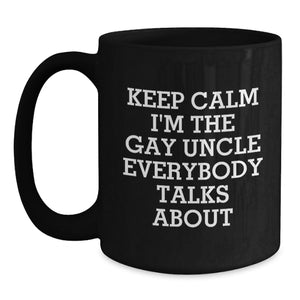 Funny Uncle Gifts from Men, Funny Black Coffee Mug for Him, Keep Calm I'm The Gay Uncle Everybody Talks About Christmas Unique Gifts