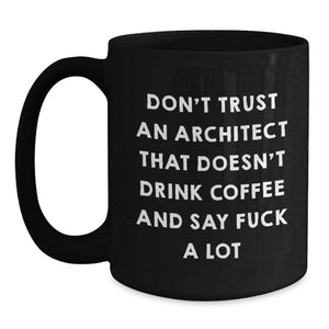 Architect Funny Mugs Gifts from Friends for Men, Architect Black Coffee Mug Christmas Unique Mugs, Funny Quote 'Don't Trust An Architect That Doesn't Drink Coffee And Say F--k A Lot'