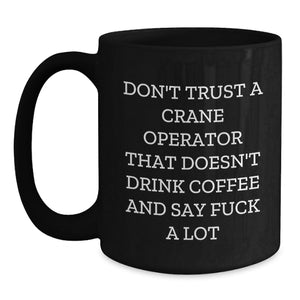 Funny 'Don't Trust A Crane Operator Without Coffee' Black Mug Gifts for Crane Operator Friends and Family this Christmas