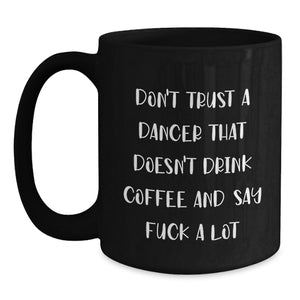 Funny Dancer Gifts from Men to Friends Unique Christmas Unique Gifts, Funny Dancer Quotes Black Coffee Mugs, Don't Trust A Dancer That Doesn't Drink Coffee And Say F--k A Lot