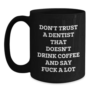 Funny Dentist Gifts from Friends - Black Coffee Mug for Christmas - Don't Trust A Dentist That Doesn't Drink Coffee And Say 'F--k A Lot' - Unique Gifts for Men and Women