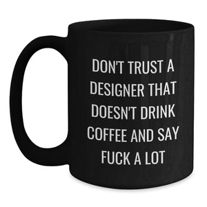 Funny Designer Gifts from Friends for Graduation - Don't Trust a Designer Without Coffee - Black Coffee Mug, 11oz or 15oz, Microwave and Dishwasher Safe