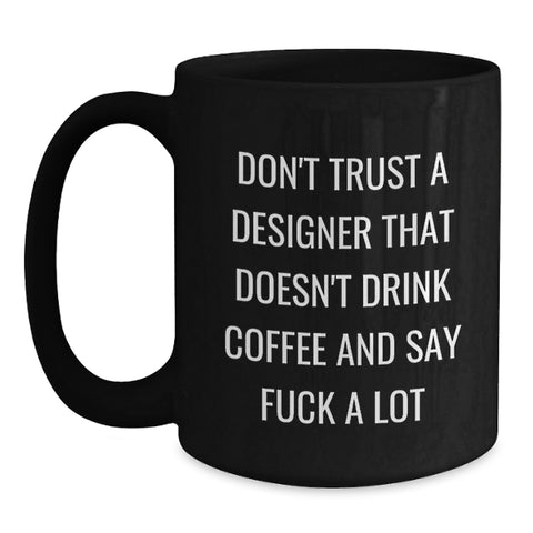 Image of Funny Designer Gifts from Friends for Graduation - Don't Trust a Designer Without Coffee - Black Coffee Mug, 11oz or 15oz, Microwave and Dishwasher Safe - Main