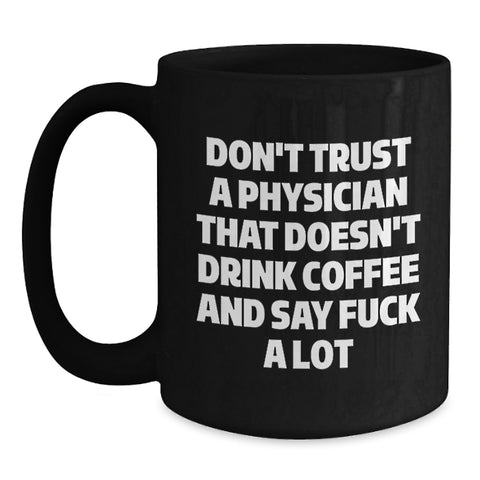 Image of Funny Physician Gifts for Graduation, Black Coffee Mug from Coworkers, Unique 'Don't Trust A Physician That Doesn't Drink Coffee' Quote, Microwave and Dishwasher Safe - Main