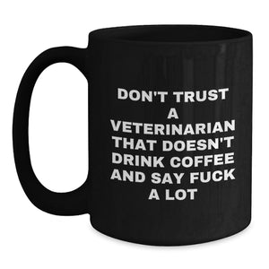 Funny Veterinarian Gifts from Men to Men - Don't Trust A Veterinarian That Doesn't Drink Coffee And Say 'F--k A Lot' - Black Coffee Mug for Graduation Unique Gifts
