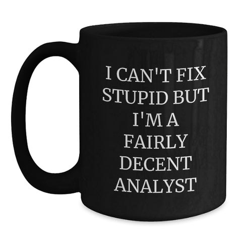 Image of Funny Analyst Gifts for Men, Black Coffee Mug - 'I Can't Fix Stupid But I'm A Fairly Decent Analyst' Christmas Unique Gifts - Main