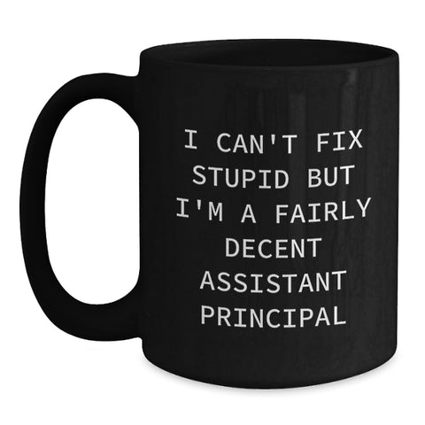 Image of Funny Assistant Principal Gifts - I Can't Fix Stupid But I'm A Fairly Decent Assistant Principal Black Coffee Mug, Gifts for Assistant Principal, Birthday Unique Gifts from Friends - Main