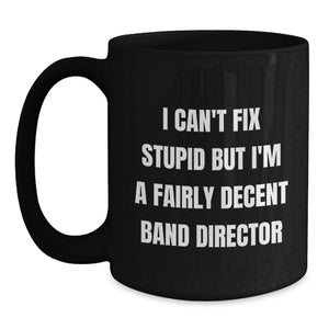 Funny Band Director Gifts for Men - Unique Valentine's Mug for Friends - I Can't Fix Stupid Ceramic Coffee Mug for Band Director