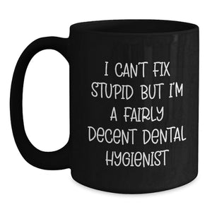 Funny Dental Hygienist Gifts, Christmas Unique Mugs, Black Coffee Mug, I Can't Fix Stupid But I'm A Fairly Decent Dental Hygienist Gifts from Friends to Dental Hygienist