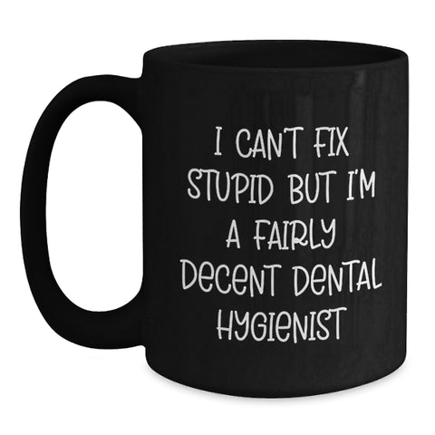 Image of Funny Dental Hygienist Gifts, Christmas Unique Mugs, Black Coffee Mug, I Can't Fix Stupid But I'm A Fairly Decent Dental Hygienist Gifts from Friends to Dental Hygienist - Main