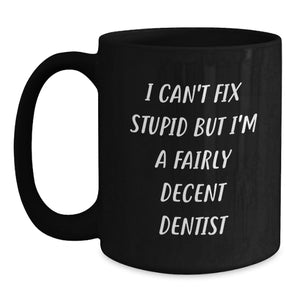 Funny Dentist Gifts for Him from Friends - Black Coffee Mug, I Can't Fix Stupid But I'm A Fairly Decent Dentist Quote, Birthday Unique Presents